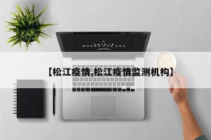 【松江疫情,松江疫情监测机构】