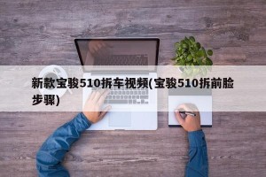 新款宝骏510拆车视频(宝骏510拆前脸步骤)
