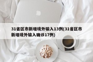 31省区市新增境外输入13例(31省区市新增境外输入确诊17例)