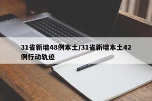 31省新增48例本土/31省新增本土42例行动轨迹