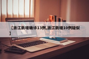 【浙江新增确诊13例,浙江新增10例疑似】