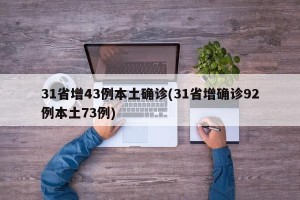 31省增43例本土确诊(31省增确诊92例本土73例)
