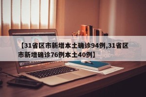 【31省区市新增本土确诊94例,31省区市新增确诊76例本土40例】 【31省区市新增本土确诊94例,31省区市新增确诊76例本土40例】