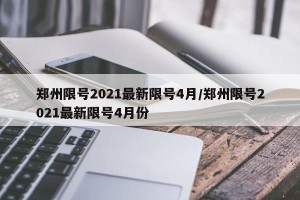 郑州限号2021最新限号4月/郑州限号2021最新限号4月份