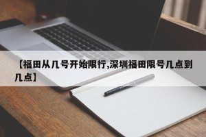 【福田从几号开始限行,深圳福田限号几点到几点】