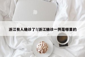 浙江有人确诊了!/浙江确诊一例是哪里的
