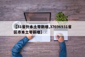 【31省份本土零新增,37696931省区市本土零新增】