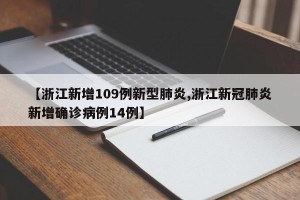 【浙江新增109例新型肺炎,浙江新冠肺炎新增确诊病例14例】