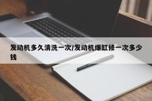 发动机多久清洗一次/发动机爆缸修一次多少钱
