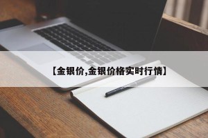 【金银价,金银价格实时行情】