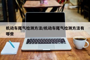 机动车尾气检测方法/机动车尾气检测方法有哪些