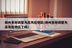 扬州多地调整为高风险地区(扬州多地调整为高风险地区了吗)