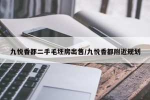 九悦香都二手毛坯房出售/九悦香都附近规划