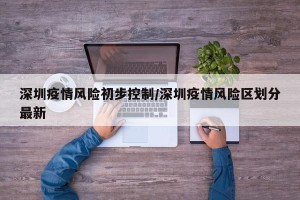 深圳疫情风险初步控制/深圳疫情风险区划分最新
