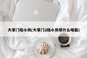 大掌门陆小凤(大掌门2陆小凤带什么暗器)