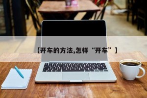 【开车的方法,怎样“开车”】