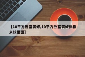 【10平方卧室装修,10平方卧室装修榻榻米效果图】