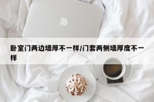 卧室门两边墙厚不一样/门套两侧墙厚度不一样
