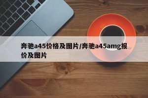 奔驰a45价格及图片/奔驰a45amg报价及图片