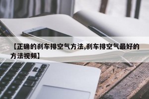 【正确的刹车排空气方法,刹车排空气最好的方法视频】