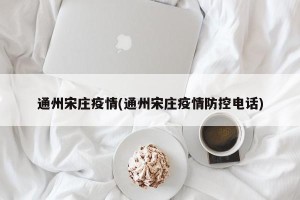 通州宋庄疫情(通州宋庄疫情防控电话)