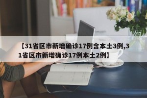 【31省区市新增确诊17例含本土3例,31省区市新增确诊17例本土2例】