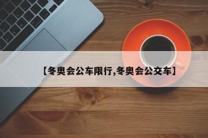 【冬奥会公车限行,冬奥会公交车】