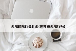 无限的限行是什么(你知道无限行吗)