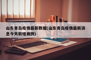 山东青岛疫情最新数据(山东青岛疫情最新消息今天新增病例)