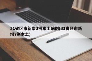 31省区市新增3例本土病例(31省区市新增7例本土)