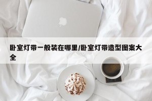 卧室灯带一般装在哪里/卧室灯带造型图案大全