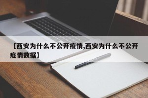 【西安为什么不公开疫情,西安为什么不公开疫情数据】