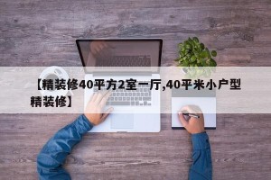 【精装修40平方2室一厅,40平米小户型精装修】