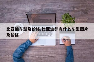 比亚迪车型及价格/比亚迪都有什么车型图片及价格