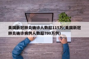 美国新冠肺炎确诊人数超115万(美国新冠肺炎确诊病例人数超700万例)