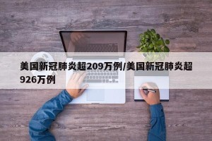 美国新冠肺炎超209万例/美国新冠肺炎超926万例