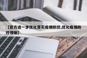 【官方进一步优化落实疫情防控,优化疫情防控措施】
