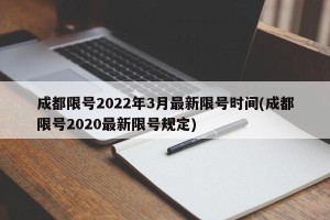 成都限号2022年3月最新限号时间(成都限号2020最新限号规定)