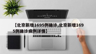 【北京新增1695例确诊,北京新增1695例确诊病例详情】