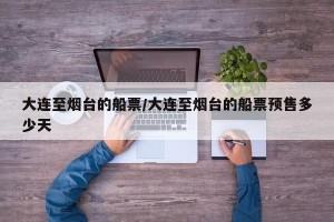 大连至烟台的船票/大连至烟台的船票预售多少天