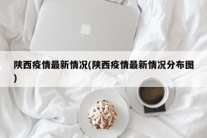 陕西疫情最新情况(陕西疫情最新情况分布图)