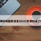 天津封城最新消息2022/天津封成了吗?