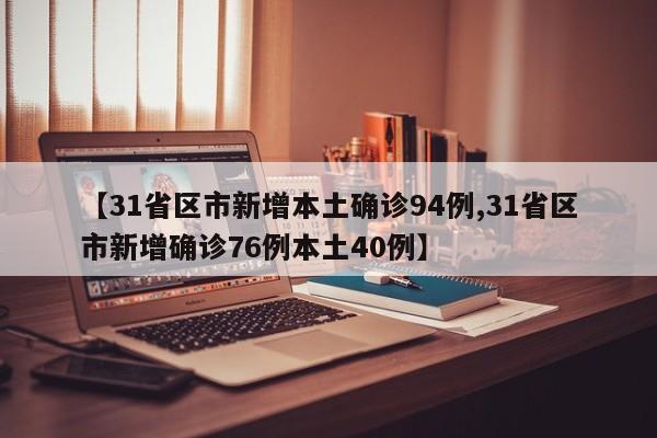 【31省区市新增本土确诊94例,31省区市新增确诊76例本土40例】