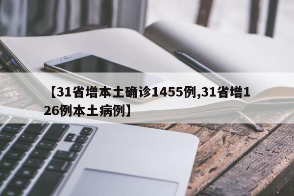 【31省增本土确诊1455例,31省增126例本土病例】