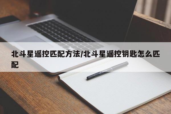 北斗星遥控匹配方法/北斗星遥控钥匙怎么匹配