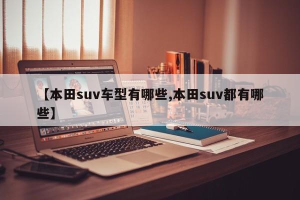 【本田suv车型有哪些,本田suv都有哪些】